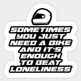 Sometimes you just need a bike and it’s enough to beat loneliness - Inspirational Quote for Bikers Motorcycles lovers Sticker